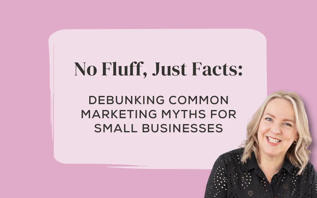 No Fluff, Just Facts: Debunking Common Marketing Myths for Small Businesses